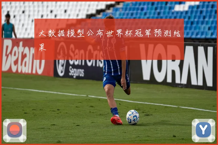 大数据模型公布世界杯冠军预测结果