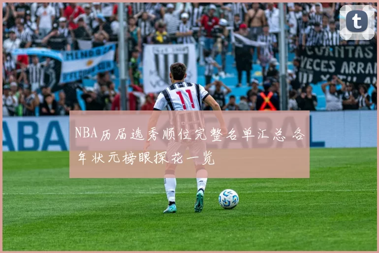 NBA历届选秀顺位完整名单汇总 各年状元榜眼探花一览