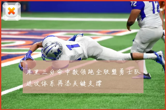 库里三分命中数领跑全联盟勇士队进攻体系再添关键支撑